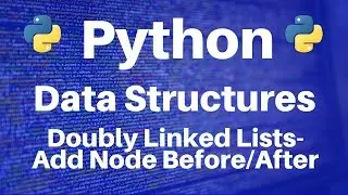 Data Structures in Python: Doubly Linked Lists -- Add Node Before/After