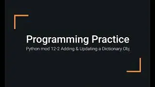 Python Practice Programming Module 12-2 Adding & Updating Python Dictionary Objects