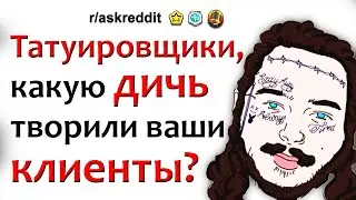 ТАТУИРОВЩИКИ, КАКУЮ ЖЕСТЬ ТВОРИЛИ ВАШИ КЛИЕНТЫ? - reddit истории на русском апвоут