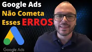 Google Ads - Não Cometa Esses Erros na Sua Campanha