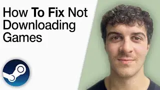 How To Fix Steam Not Downloading Games [2025 Full Guide]