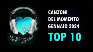 CANZONI DEL MOMENTO 2024 TOP 10
