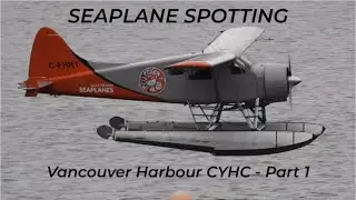 Vancouver Harbour Seaplane Action!  (Part 1)