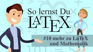 LaTeX - #10 Mehr zu LaTeX und Mathematik