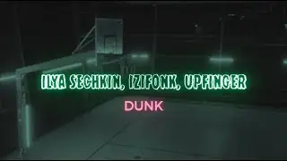 ILYA SECHKIN, IZIFONK, UPFINGER - DUNK