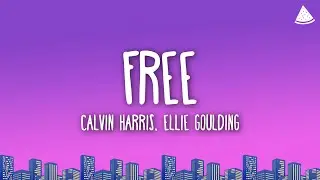 Calvin Harris & Ellie Goulding - Free (Lyrics)