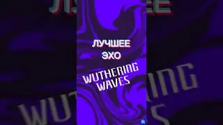 ЛУЧШЕЕ ЭХО 🔥 #wutheringwaves #projectWAVE #shorts