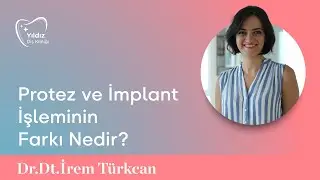 Protez ve İmplant İşleminin Farkı Nedir? | Dr. Dt. İrem Türkcan
