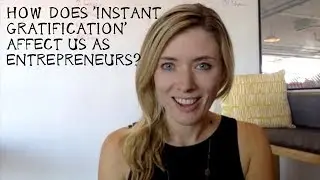 How does 'instant gratification' affect us as entrepreneurs?