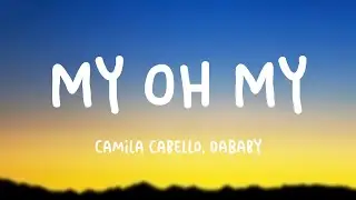 My Oh My - Camila Cabello, DaBaby [Lyrics Video] 🫦