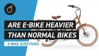Are Electric Bikes Heavier Than Normal Bikes | E-Bike Questions