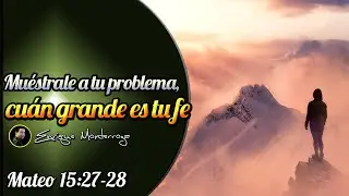 Muéstrale a tu problema, cuán grande es tu fe