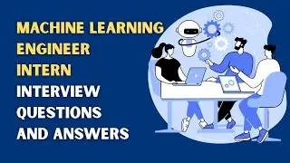 Machine Learning Engineer Intern Interview Questions and Answers