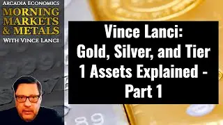 Vince Lanci:Gold, Silver, and Tier 1 Assets Explained - Part 1