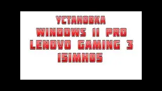 как установить windows 11 pro на ноутбук lenovo gaming 3 15imh05 в 2022 году