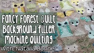 Fancy Forest Quilt - Machine Quilting the Background Filler with Natalia Bonner