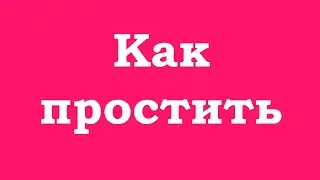 Как научиться прощать