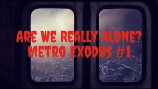 Are We Really Alone: Metro Exodus #1