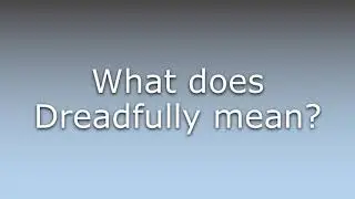 What does Dreadfully mean?