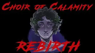 Choir of Calamity Finale: Rebirth.