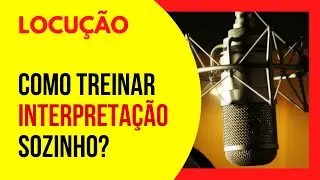 Locução ▶ Como treinar Interpretação sozinho? - Dica valiosa para você que é locutor iniciante.