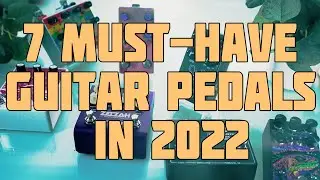 7 Must-Have Guitar Pedals in 2022