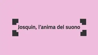 Josquin, l'anima del suono: presentazione