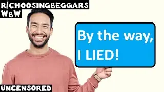 WbW | Ep. 258 | r/choosingbeggars | "By the way I LIED!"