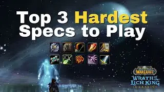 Top 3 Hardest Specs to Play in Classic Wrath