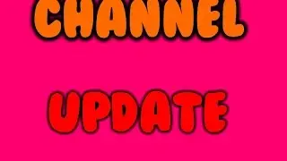 Channel Update! VERY IMPORTANT!