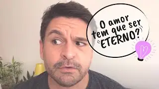 #VamosFalarDeAmor - O amor tem que ser eterno?
