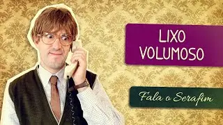 FALA O SERAFIM - LIXO VOLUMOSO