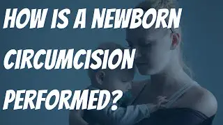 HOW IS A NEWBORN CIRCUMCISION PERFORMED?