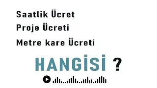 Saatlik , Proje , Metre kare ücret türleri ( Kim hangisini kullanır)
