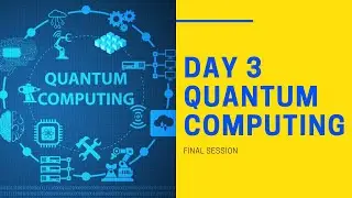 DAY 3 QUANTUM COMPUTING   - The Final Session
