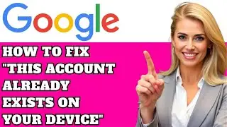 How To Fix This Account Already Exists on your Device Issue (2025 Guide)