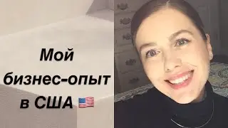 МОЙ БИЗНЕС-ОПЫТ В США 🇺🇸