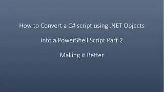 How to Convert a C# script using .NET Objects into a PowerShell Script Part 2 Making it Better
