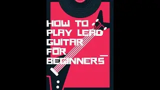 How to Play Lead Guitar, For Beginners