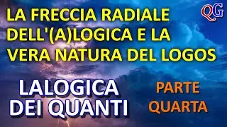 La freccia radiale dell'(a)logica: la vera natura del logos - LALOGICA dei quanti, parte quarta