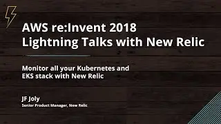 Monitor all your Kubernetes and EKS stack with New Relic – JF Joly from New Relic