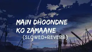 Main Dhoondne Ko Zamaane Mein (Slowed + Reverb)  |  Arijit Singh  | Cozy Lofi