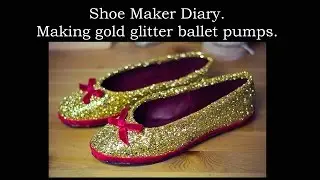 Shoemaker Diary | Making Gold Glitter Ballet Pumps | Frankie Lynn