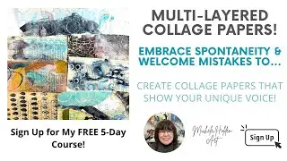 Mixed Media Layers - How to Create Multi -layered Collage Papers by Embracing Spontaneity and Play!
