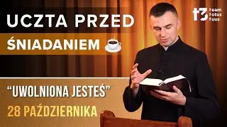 UCZTA PRZED ŚNIADANIEM ☕ - Uwolniona jesteś [EWANGELIA - 28 PAŹDZIERNIKA]