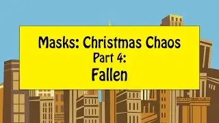 Masks: Christmas Chaos pt 4 - Fallen