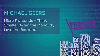 Michael Geers: Micro Frontends - Think Smaller, Avoid the Monolith, ❤️the Backend | Web Rebels 2018