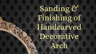 Sanding & Finishing of Handcarved Decorative Arch // Real Handmade // 9911133630