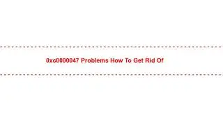 0xc0000047 Problems How to Get rid of