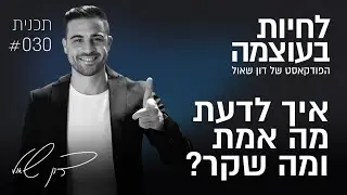 איך לדעת מה אמת ומה שקר? | פרק 30 | פודקאסט לחיות בעוצמה עם דון שאול